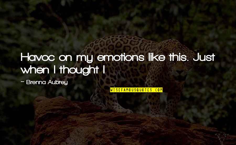Havoc Quotes By Brenna Aubrey: Havoc on my emotions like this. Just when Havoc Quotes By Brenna Aubrey: Havoc on my emotions like this. Just when