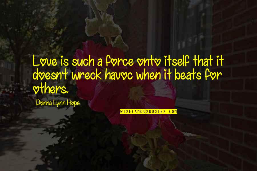 Havoc Quotes By Donna Lynn Hope: Love is such a force onto itself that Havoc Quotes By Donna Lynn Hope: Love is such a force onto itself that