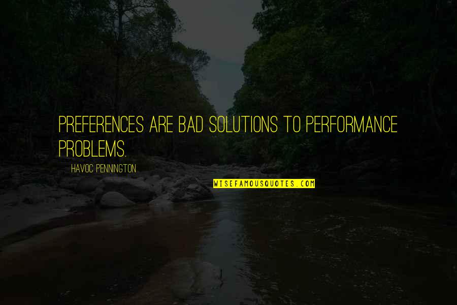 Havoc Quotes By Havoc Pennington: Preferences are bad solutions to performance problems. Havoc Quotes By Havoc Pennington: Preferences are bad solutions to performance problems.