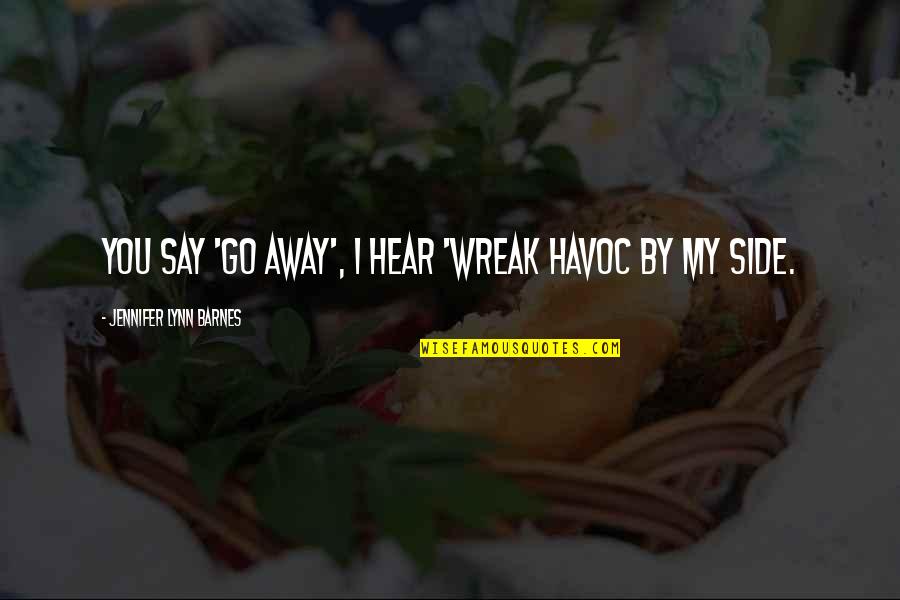 Havoc Quotes By Jennifer Lynn Barnes: You say 'go away', I hear 'wreak havoc Havoc Quotes By Jennifer Lynn Barnes: You say 'go away', I hear 'wreak havoc