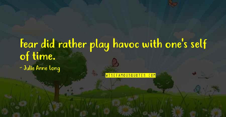 Havoc Quotes By Julie Anne Long: Fear did rather play havoc with one's self Havoc Quotes By Julie Anne Long: Fear did rather play havoc with one's self