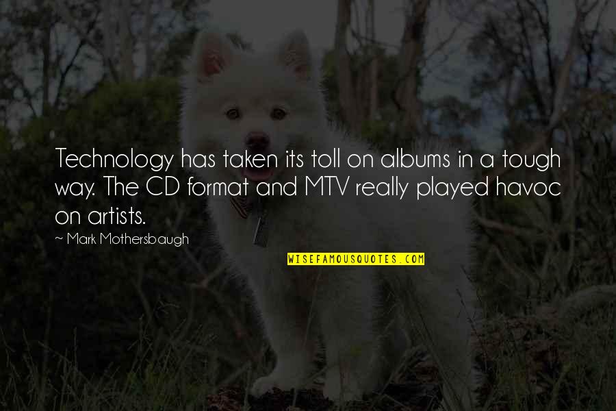 Havoc Quotes By Mark Mothersbaugh: Technology has taken its toll on albums in Havoc Quotes By Mark Mothersbaugh: Technology has taken its toll on albums in