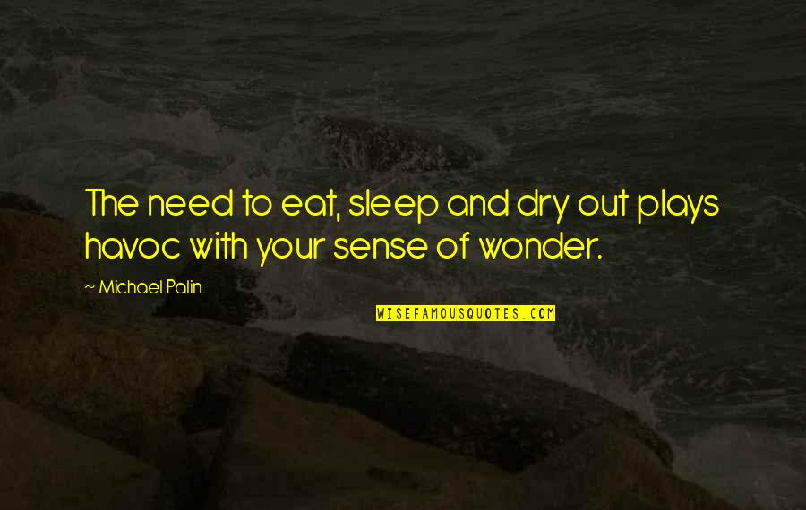 Havoc Quotes By Michael Palin: The need to eat, sleep and dry out