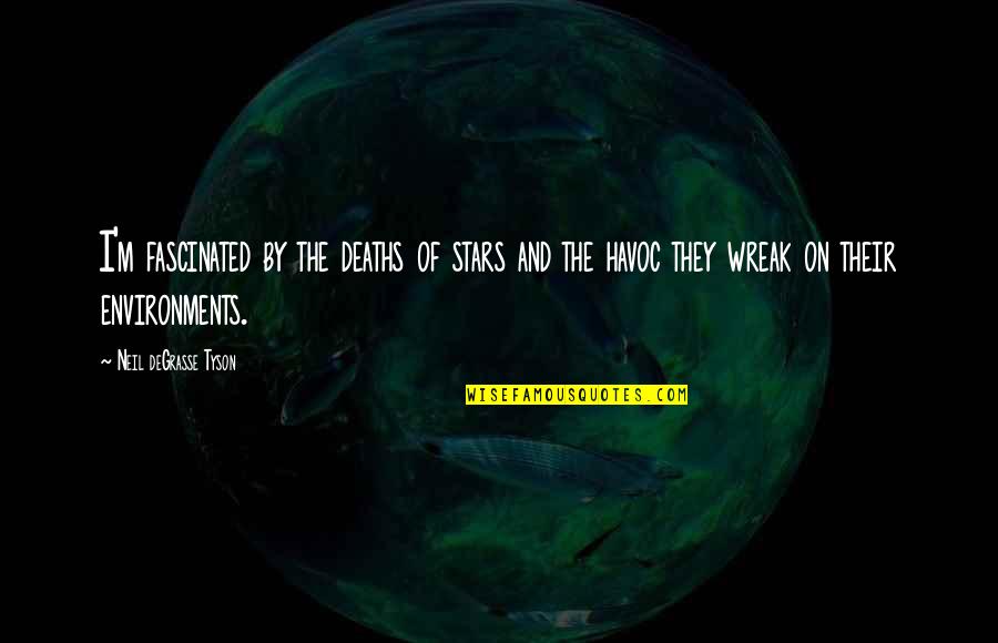 Havoc Quotes By Neil DeGrasse Tyson: I'm fascinated by the deaths of stars and Havoc Quotes By Neil DeGrasse Tyson: I'm fascinated by the deaths of stars and