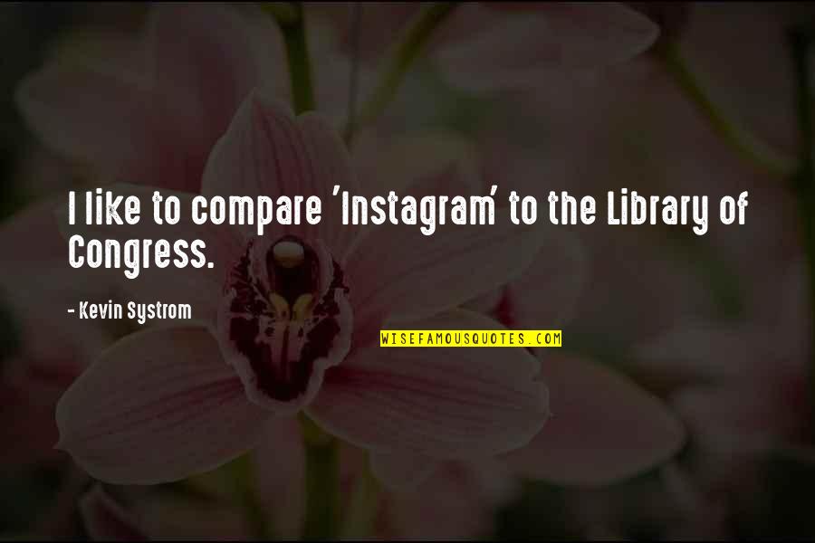 Havok Journal Quotes By Kevin Systrom: I like to compare 'Instagram' to the Library Havok Journal Quotes By Kevin Systrom: I like to compare 'Instagram' to the Library