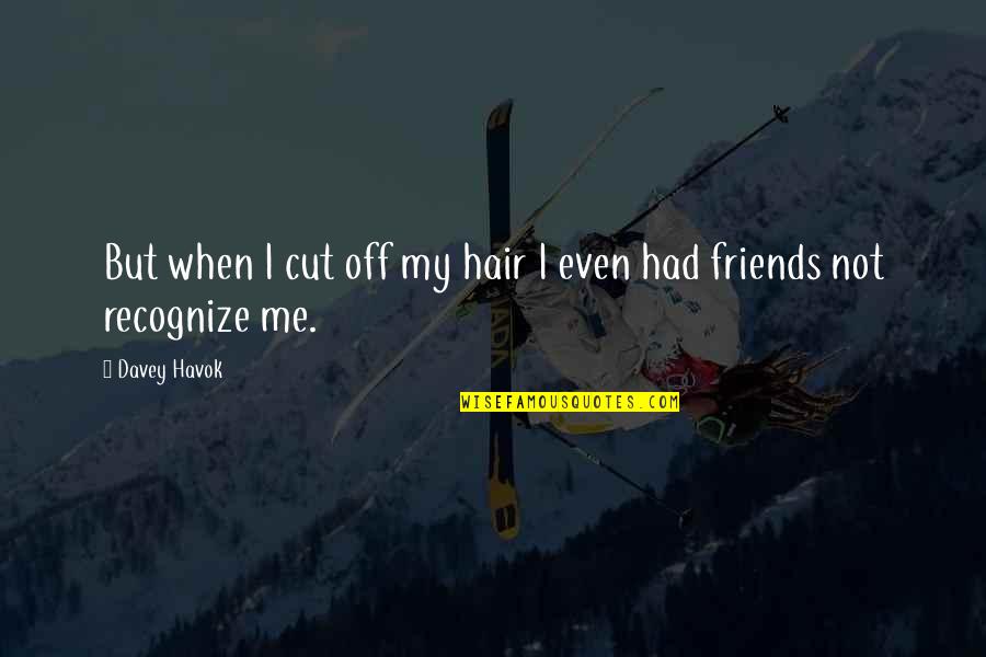 Havok Quotes By Davey Havok: But when I cut off my hair I