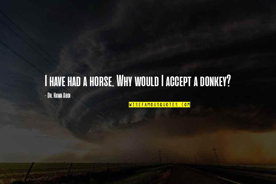 Hawa Abdi Quotes By Dr. Hawa Abdi: I have had a horse. Why would I