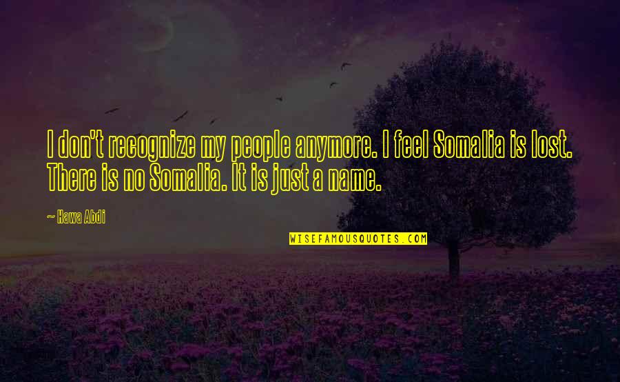 Hawa Abdi Quotes By Hawa Abdi: I don't recognize my people anymore. I feel