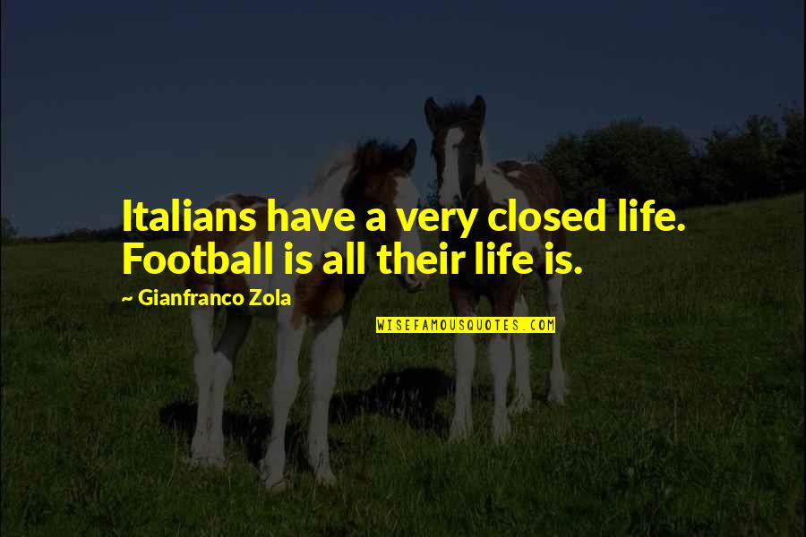 Hawa Fara Quotes By Gianfranco Zola: Italians have a very closed life. Football is Hawa Fara Quotes By Gianfranco Zola: Italians have a very closed life. Football is