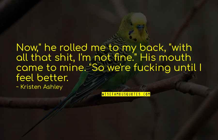Hawa Fara Quotes By Kristen Ashley: Now," he rolled me to my back, "with Hawa Fara Quotes By Kristen Ashley: Now," he rolled me to my back, "with