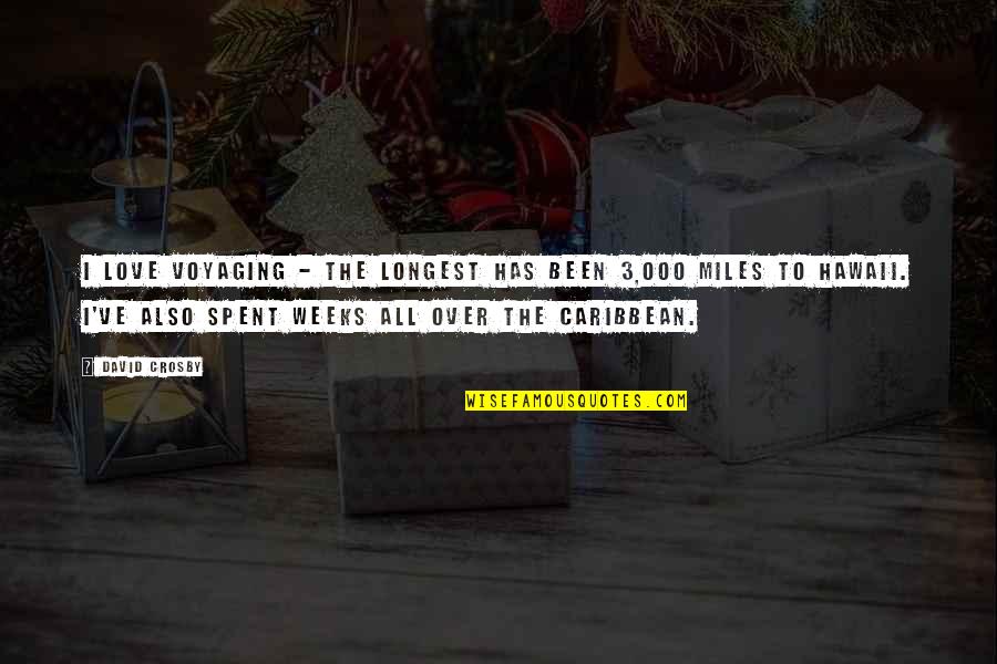Hawaii 5-0 Best Quotes By David Crosby: I love voyaging - the longest has been Hawaii 5-0 Best Quotes By David Crosby: I love voyaging - the longest has been
