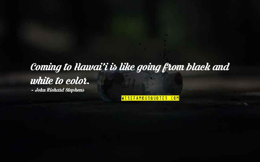Hawaii 5-0 Best Quotes By John Richard Stephens: Coming to Hawai'i is like going from black Hawaii 5-0 Best Quotes By John Richard Stephens: Coming to Hawai'i is like going from black