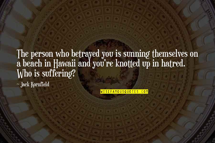 Hawaii Beach Quotes By Jack Kornfield: The person who betrayed you is sunning themselves