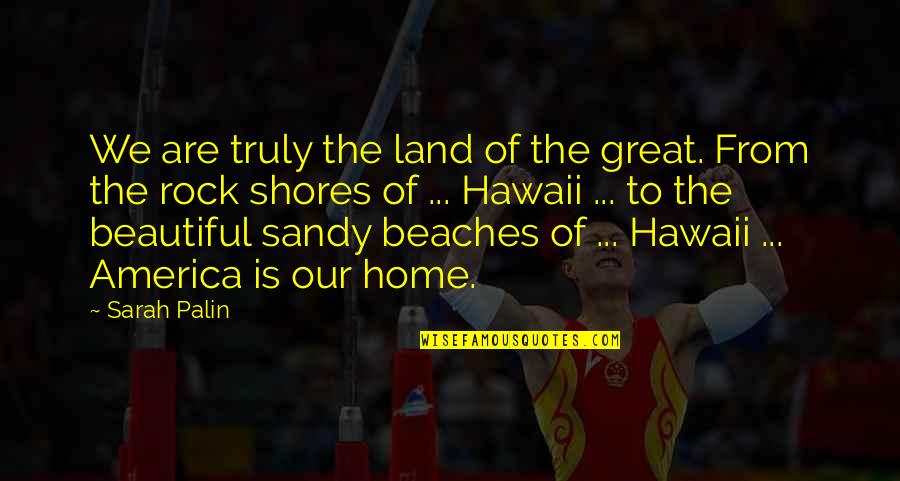 Hawaii Beach Quotes By Sarah Palin: We are truly the land of the great.