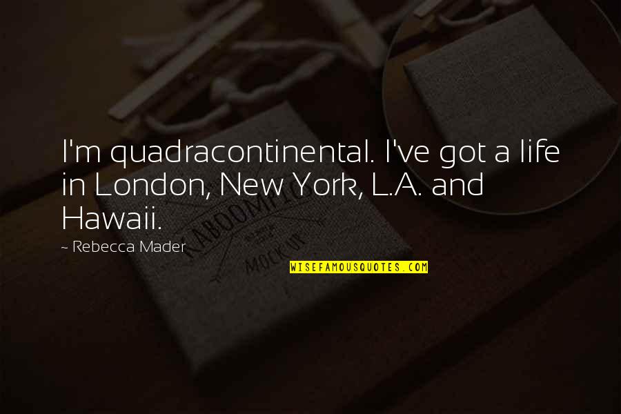Hawaii Life Quotes By Rebecca Mader: I'm quadracontinental. I've got a life in London,