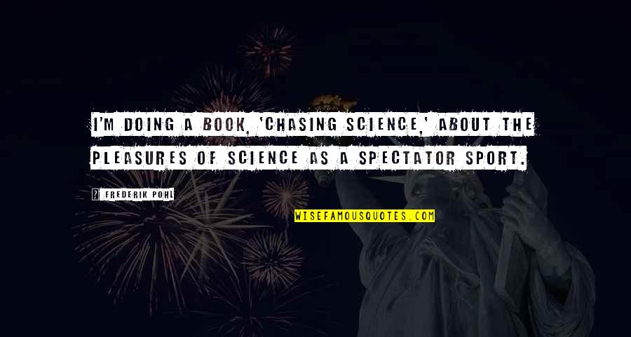 Hawaii Surfing Quotes By Frederik Pohl: I'm doing a book, 'Chasing Science,' about the