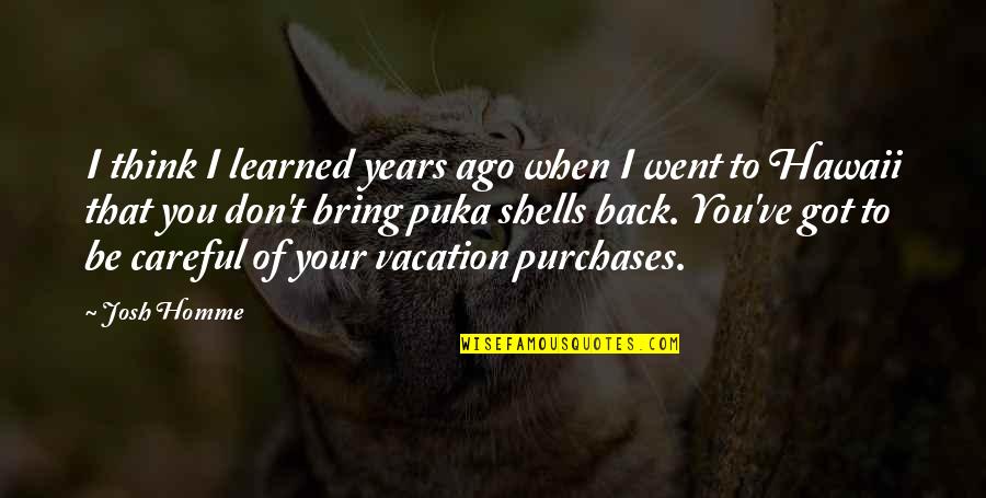 Hawaii Vacation Quotes By Josh Homme: I think I learned years ago when I