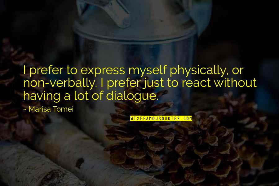 Hawaiian Greetings Quotes By Marisa Tomei: I prefer to express myself physically, or non-verbally.
