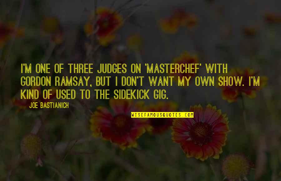 Hawaiian Mythology Quotes By Joe Bastianich: I'm one of three judges on 'MasterChef' with