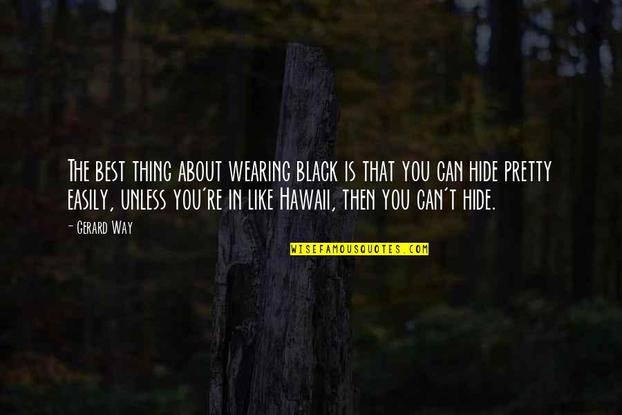 Hawaii's Quotes By Gerard Way: The best thing about wearing black is that