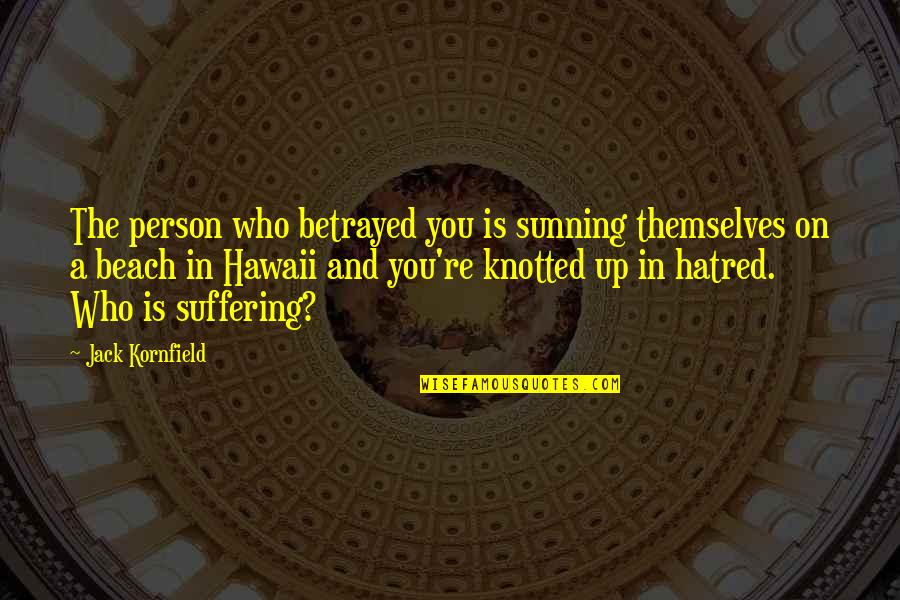 Hawaii's Quotes By Jack Kornfield: The person who betrayed you is sunning themselves
