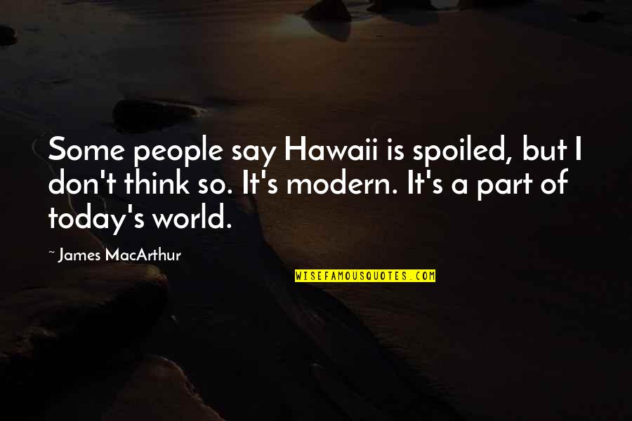 Hawaii's Quotes By James MacArthur: Some people say Hawaii is spoiled, but I