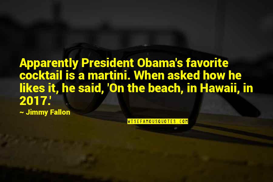 Hawaii's Quotes By Jimmy Fallon: Apparently President Obama's favorite cocktail is a martini.