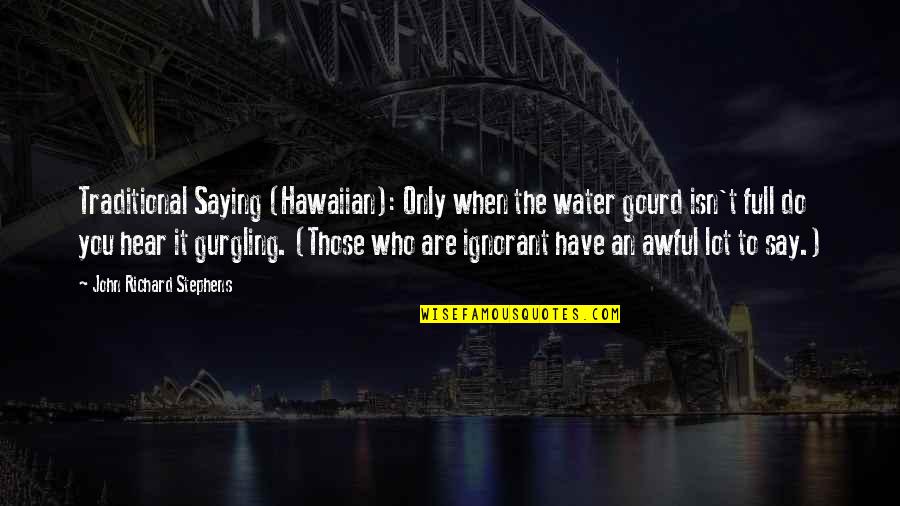 Hawaii's Quotes By John Richard Stephens: Traditional Saying (Hawaiian): Only when the water gourd