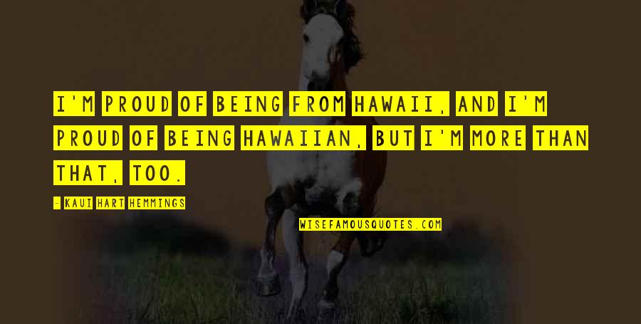 Hawaii's Quotes By Kaui Hart Hemmings: I'm proud of being from Hawaii, and I'm