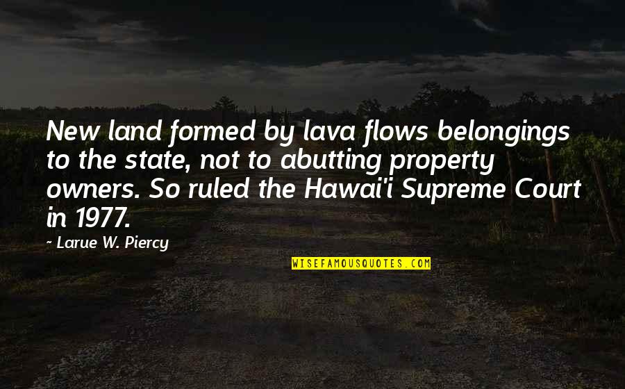 Hawaii's Quotes By Larue W. Piercy: New land formed by lava flows belongings to