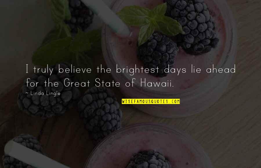 Hawaii's Quotes By Linda Lingle: I truly believe the brightest days lie ahead