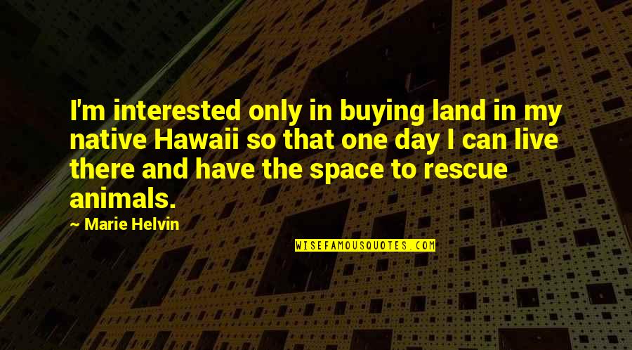 Hawaii's Quotes By Marie Helvin: I'm interested only in buying land in my