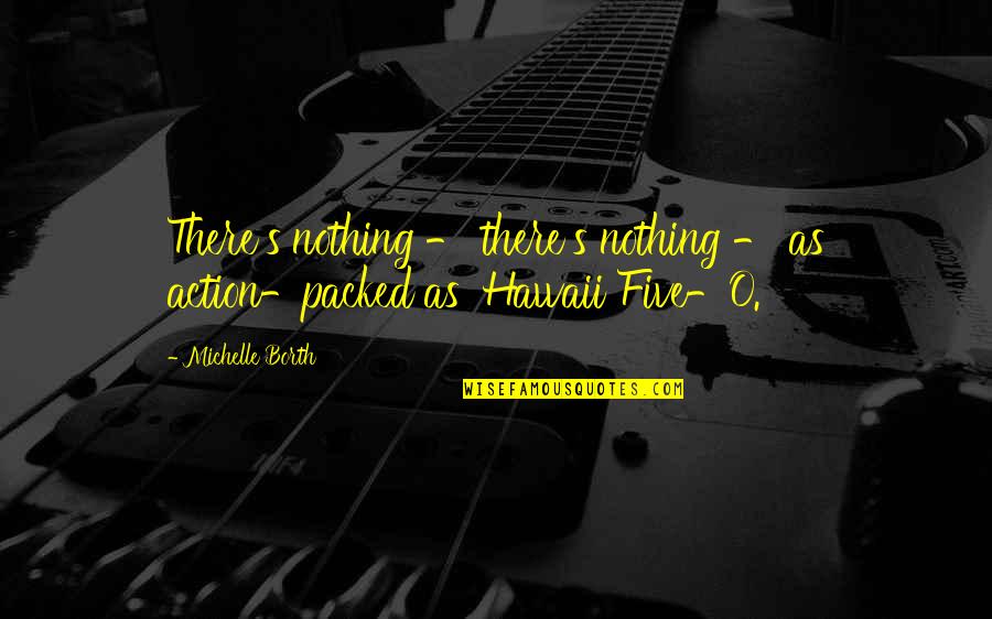 Hawaii's Quotes By Michelle Borth: There's nothing - there's nothing - as action-packed