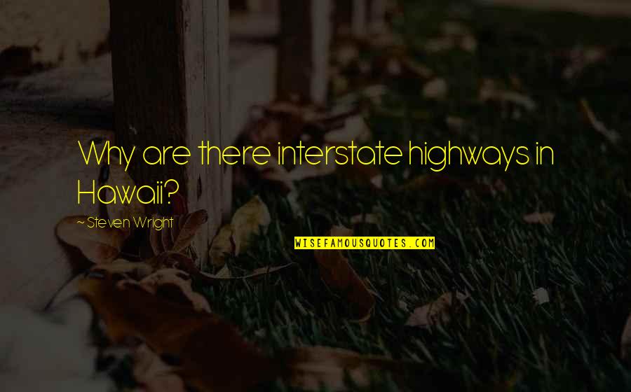 Hawaii's Quotes By Steven Wright: Why are there interstate highways in Hawaii?