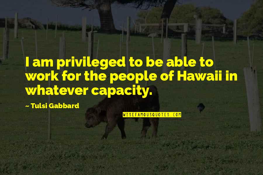 Hawaii's Quotes By Tulsi Gabbard: I am privileged to be able to work