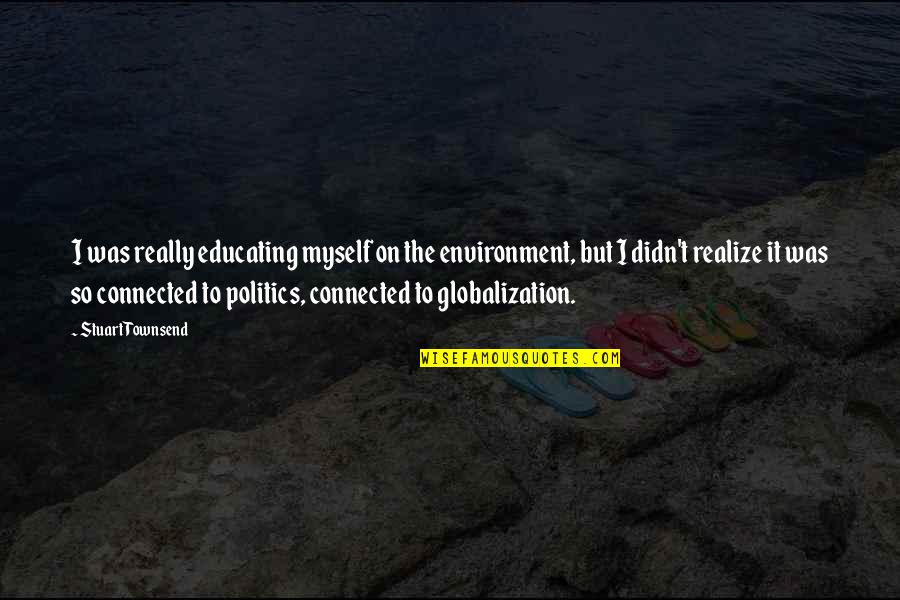 Hawak Kamay Tagalog Quotes By Stuart Townsend: I was really educating myself on the environment, Hawak Kamay Tagalog Quotes By Stuart Townsend: I was really educating myself on the environment,