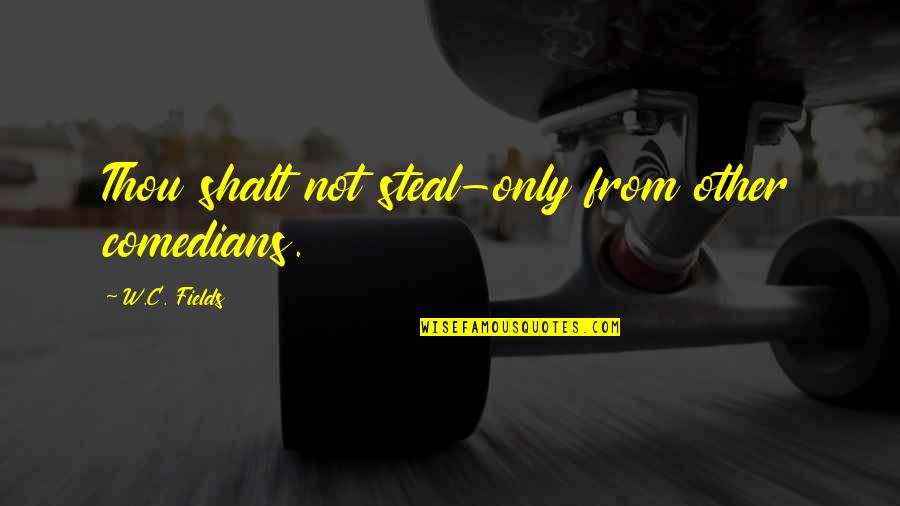 Hawala System Quotes By W.C. Fields: Thou shalt not steal-only from other comedians. Hawala System Quotes By W.C. Fields: Thou shalt not steal-only from other comedians.