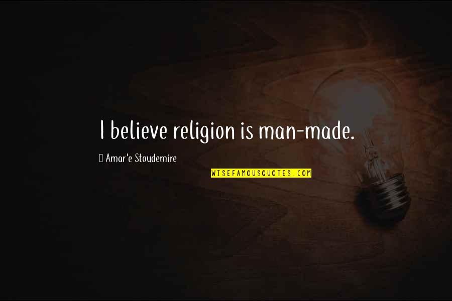 Hawari Quotes By Amar'e Stoudemire: I believe religion is man-made. Hawari Quotes By Amar'e Stoudemire: I believe religion is man-made.