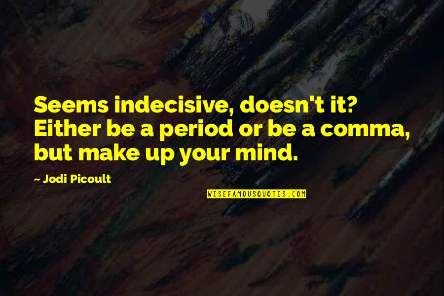 Hawari Quotes By Jodi Picoult: Seems indecisive, doesn't it? Either be a period Hawari Quotes By Jodi Picoult: Seems indecisive, doesn't it? Either be a period