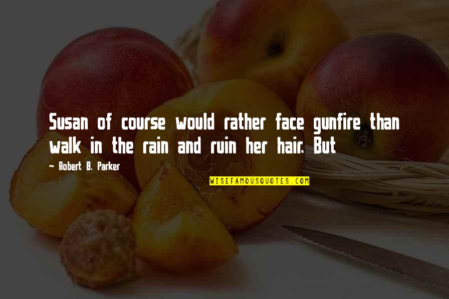 Hawari Quotes By Robert B. Parker: Susan of course would rather face gunfire than Hawari Quotes By Robert B. Parker: Susan of course would rather face gunfire than