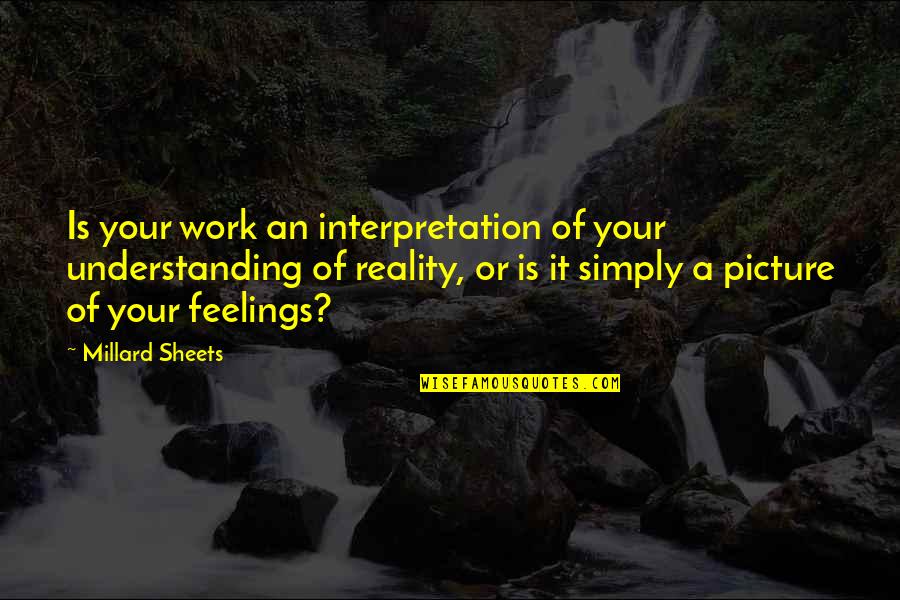 Hawary Shar Quotes By Millard Sheets: Is your work an interpretation of your understanding