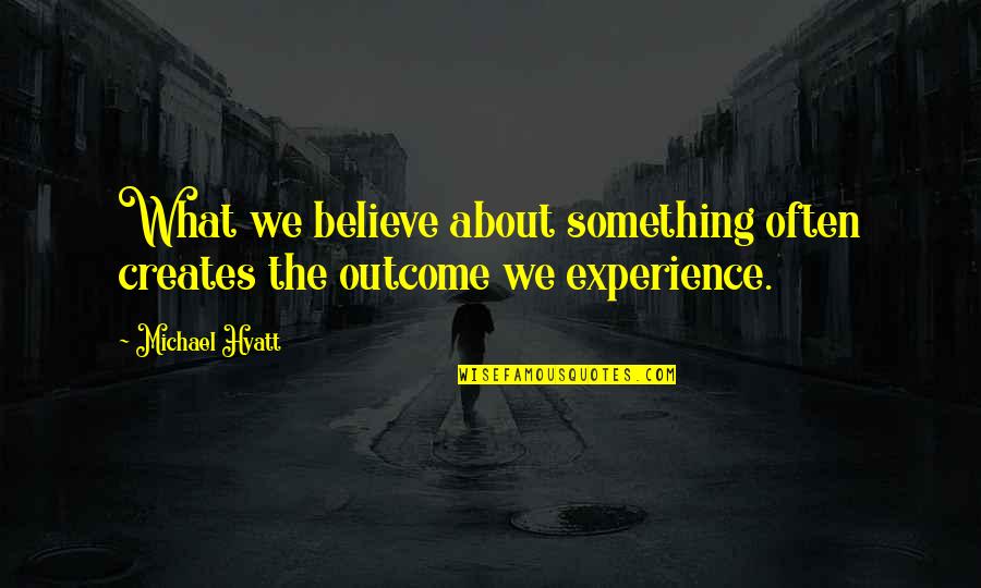 Hawassa Quotes By Michael Hyatt: What we believe about something often creates the