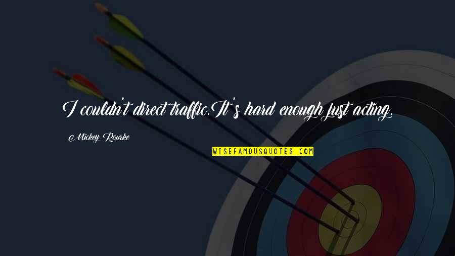 Hawayo Takata Quotes By Mickey Rourke: I couldn't direct traffic.It's hard enough just acting. Hawayo Takata Quotes By Mickey Rourke: I couldn't direct traffic.It's hard enough just acting.