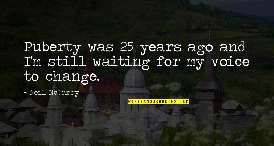 Hawbaker Stone Quotes By Neil McGarry: Puberty was 25 years ago and I'm still