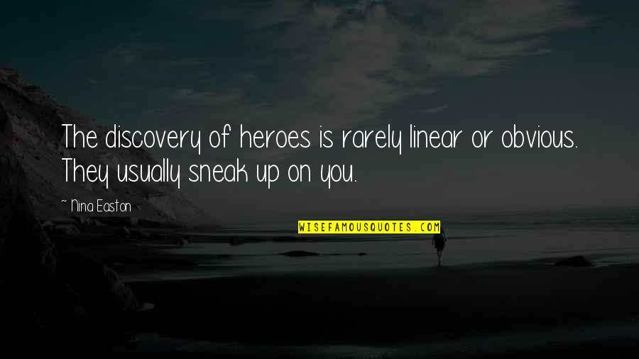 Hawbaker Stone Quotes By Nina Easton: The discovery of heroes is rarely linear or