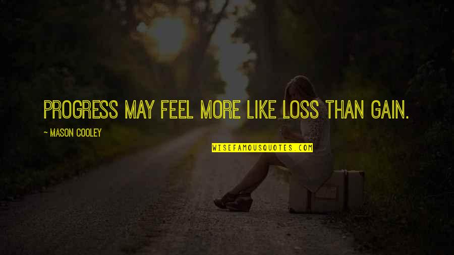 Hawcroft Hall Quotes By Mason Cooley: Progress may feel more like loss than gain. Hawcroft Hall Quotes By Mason Cooley: Progress may feel more like loss than gain.