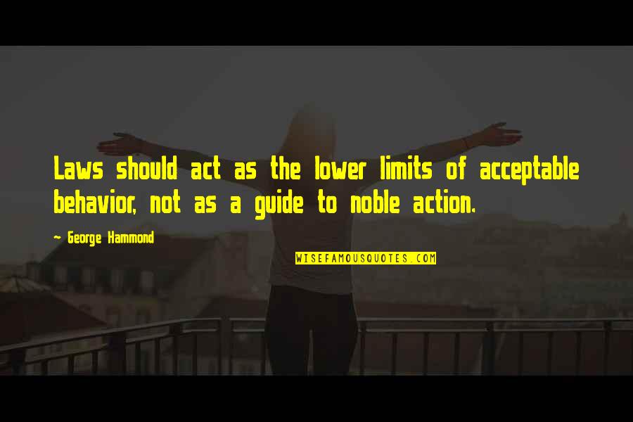 Hawing Quotes By George Hammond: Laws should act as the lower limits of