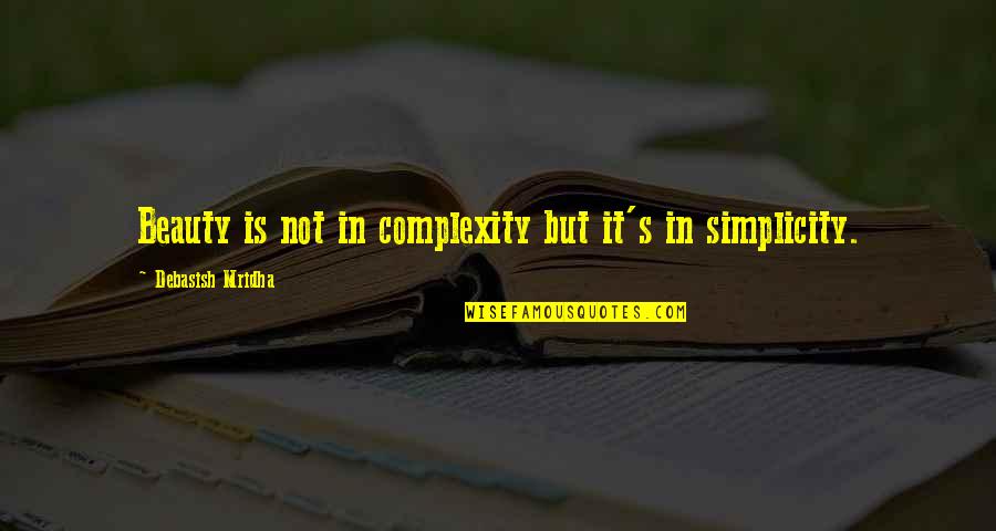 Hawing Rios Quotes By Debasish Mridha: Beauty is not in complexity but it's in