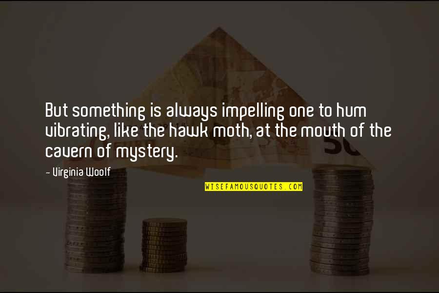 Hawk Moth Quotes By Virginia Woolf: But something is always impelling one to hum