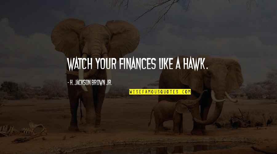 Hawk Quotes By H. Jackson Brown Jr.: Watch your finances like a hawk.